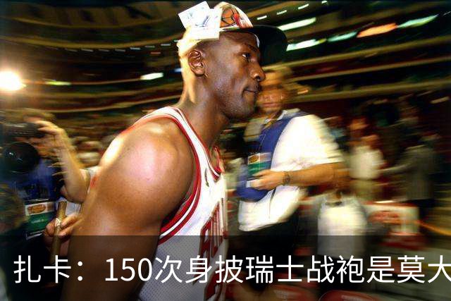 扎卡：150次身披瑞士战袍是莫大荣幸，希望不是最后一次高光表现